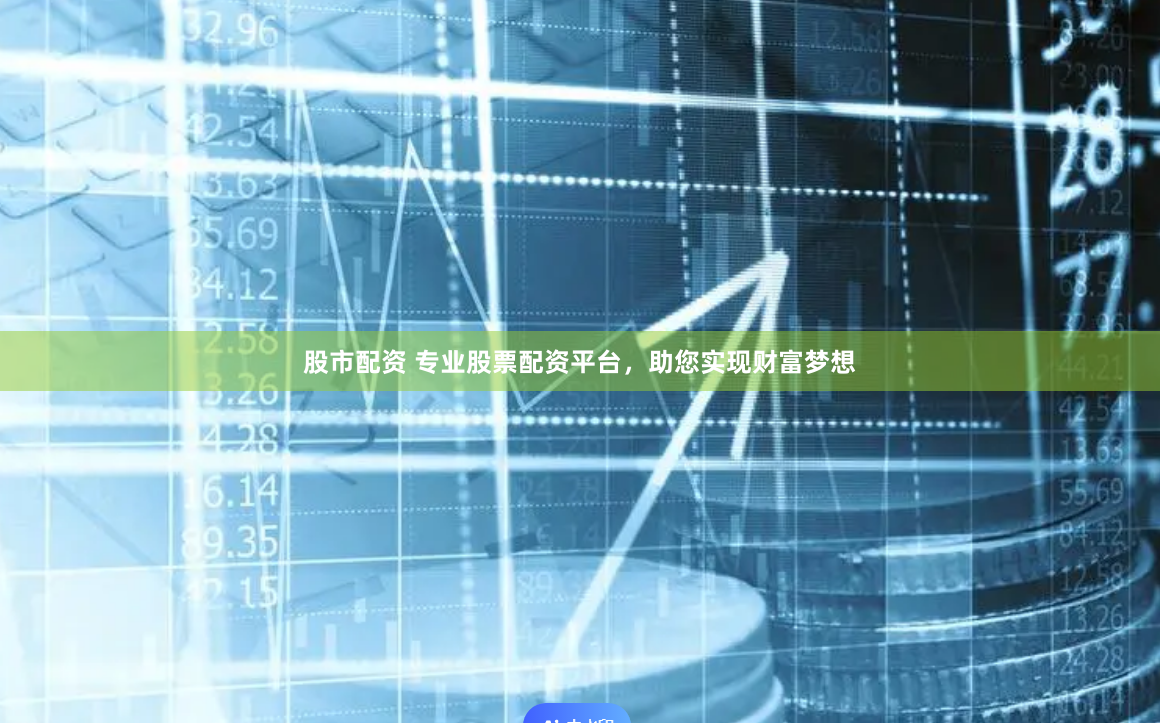 股市配资 专业股票配资平台，助您实现财富梦想