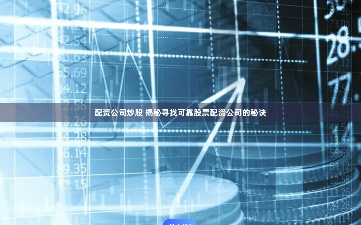 配资公司炒股 揭秘寻找可靠股票配资公司的秘诀