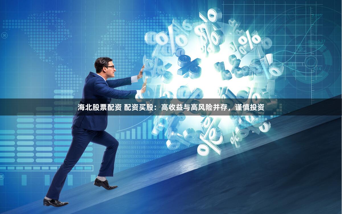 海北股票配资 配资买股：高收益与高风险并存，谨慎投资