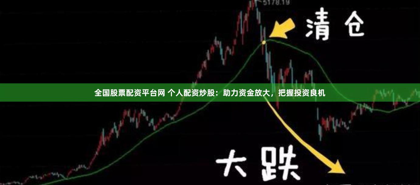 全国股票配资平台网 个人配资炒股：助力资金放大，把握投资良机