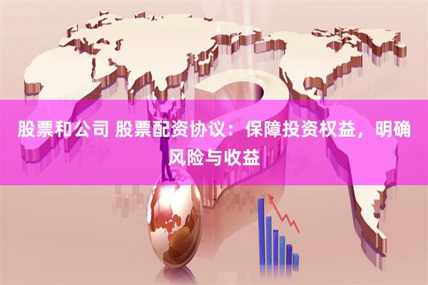 股票和公司 股票配资协议：保障投资权益，明确风险与收益