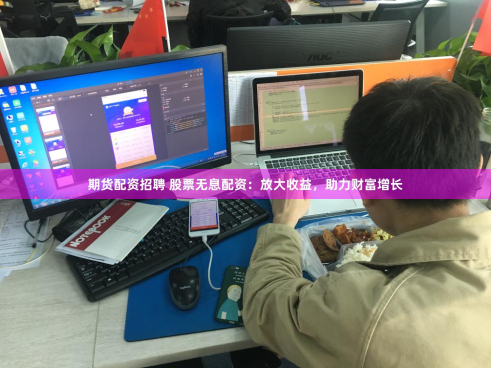 期货配资招聘 股票无息配资：放大收益，助力财富增长