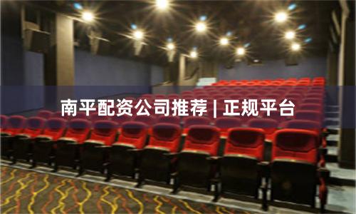 南平配资公司推荐 | 正规平台