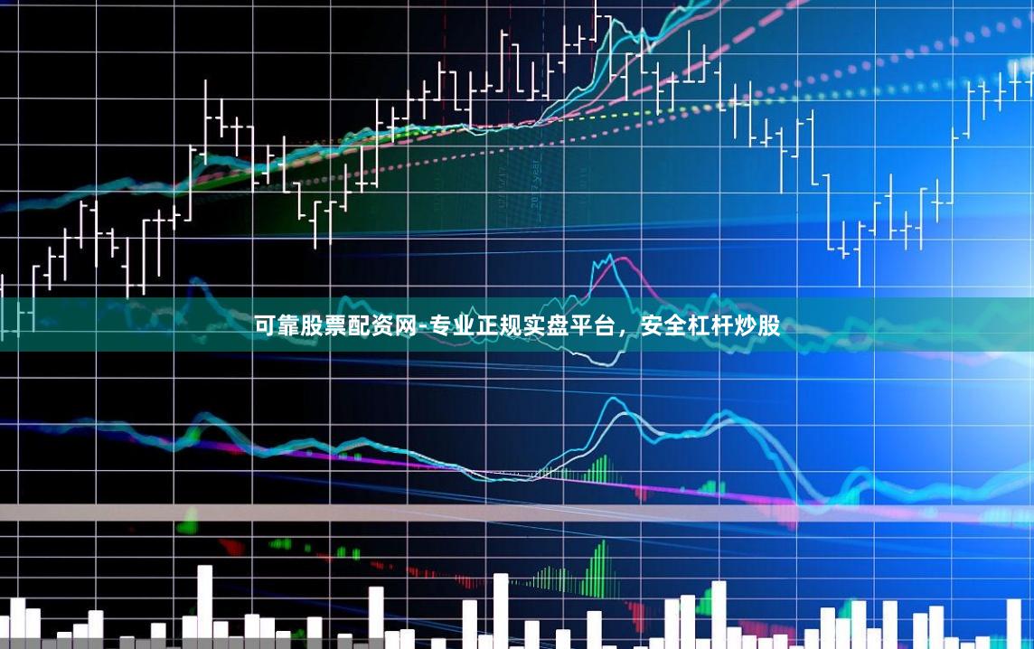 可靠股票配资网-专业正规实盘平台，安全杠杆炒股