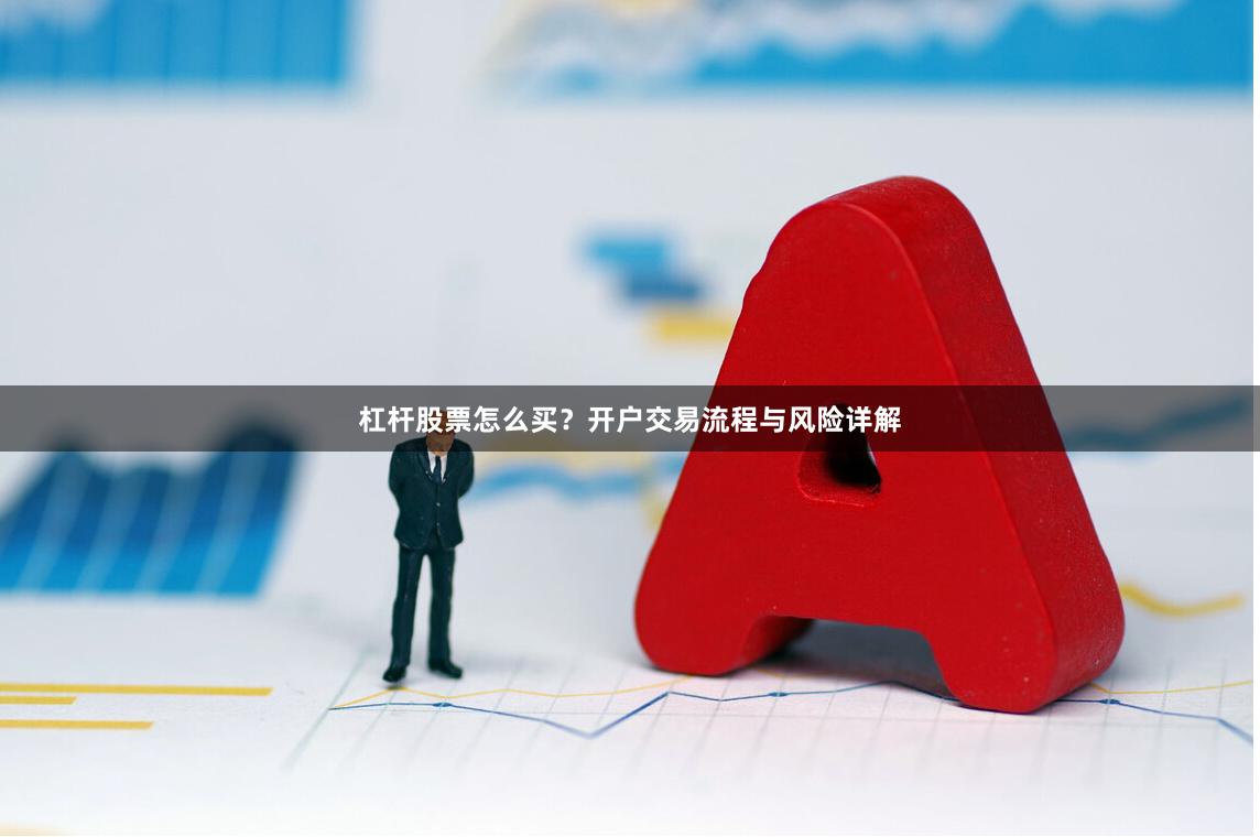杠杆股票怎么买？开户交易流程与风险详解