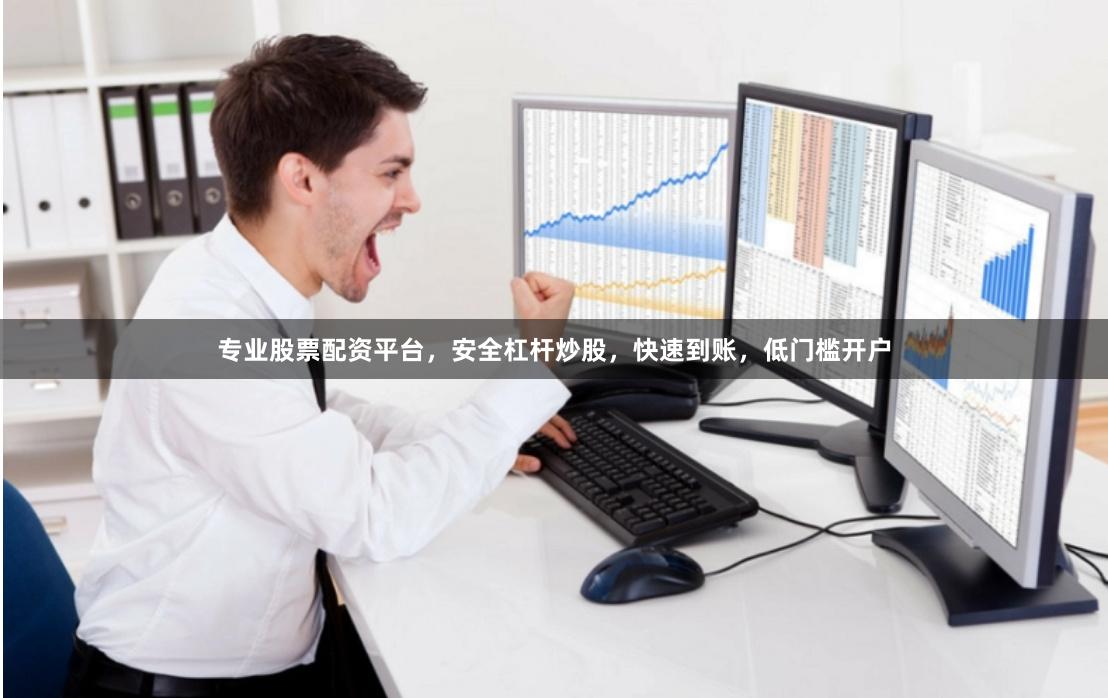 专业股票配资平台，安全杠杆炒股，快速到账，低门槛开户