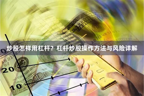 炒股怎样用杠杆？杠杆炒股操作方法与风险详解