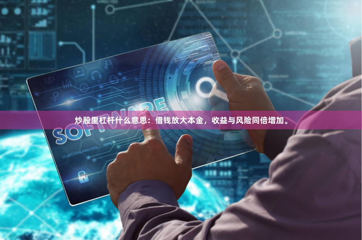 炒股里杠杆什么意思：借钱放大本金，收益与风险同倍增加。