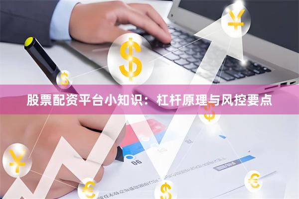 股票配资平台小知识：杠杆原理与风控要点