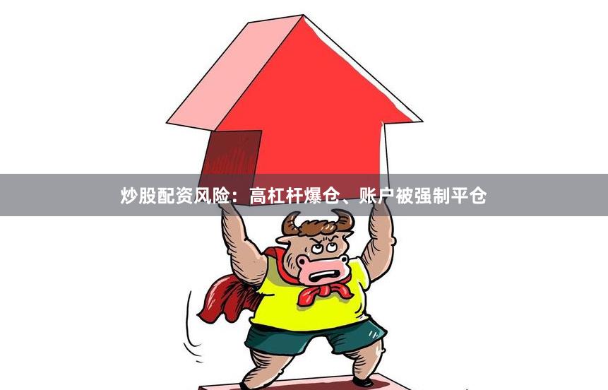 炒股配资风险：高杠杆爆仓、账户被强制平仓